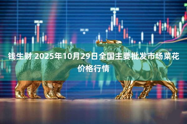 钱生财 2025年10月29日全国主要批发市场菜花价格行情